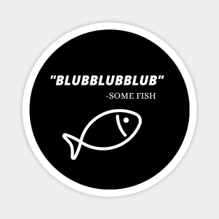 Blubblubblub Some Fish Quote Fisherman Magnet